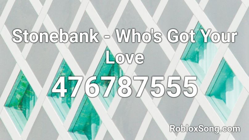 Stonebank - Who's Got Your Love Roblox ID