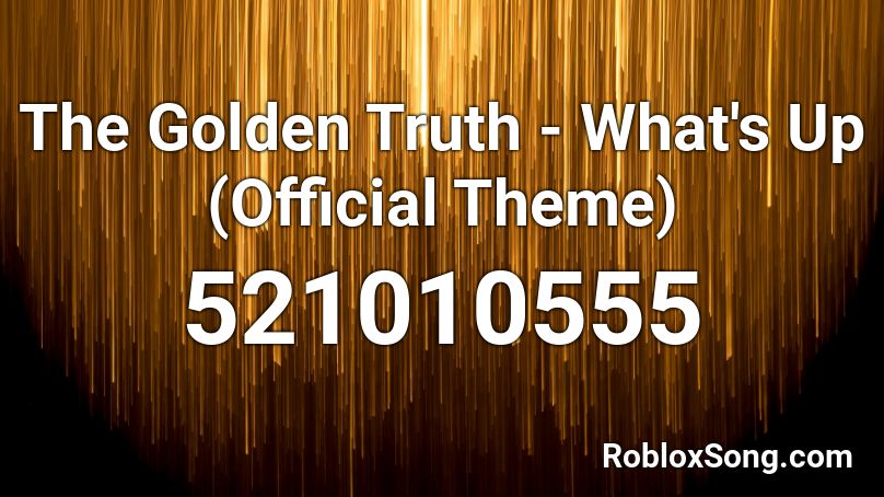 The Golden Truth - What's Up (Official Theme) Roblox ID