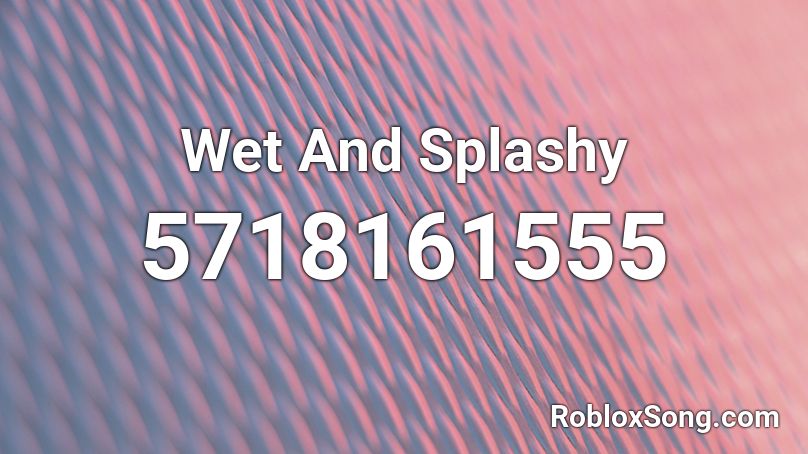 Wet And Splashy Roblox Id Roblox Music Codes - mama cry roblox id