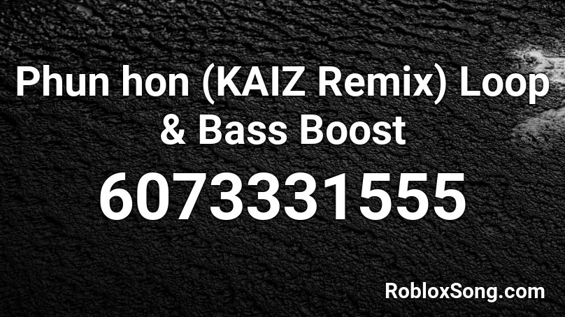 Phun hon (KAIZ Remix) Loop & Bass Boost Roblox ID