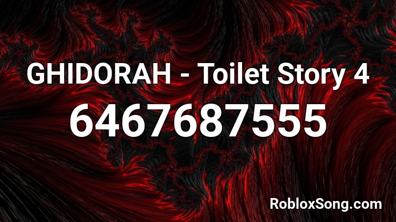 GHIDORAH - Toilet Story 4 Roblox ID