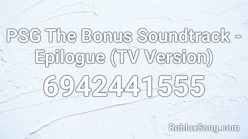  PSG The Bonus Soundtrack - Epilogue (TV Version) Roblox ID