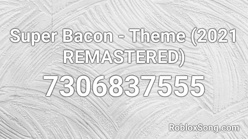 Super Bacon - Theme (2021 REMASTERED) Roblox ID