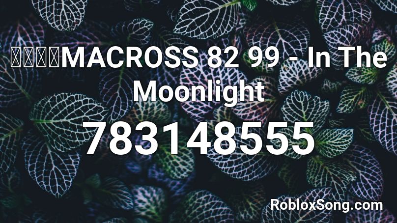 マクロスmacross 99 In The Moonlight Roblox Id Roblox Music Codes