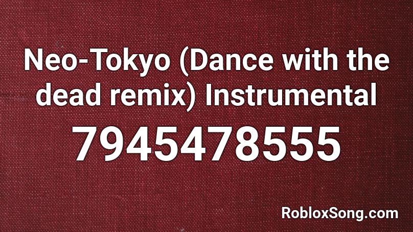 Neo-Tokyo (Dance with the dead remix) Instrumental Roblox ID