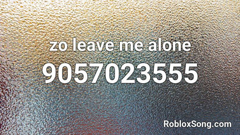 zo leave me alone Roblox ID
