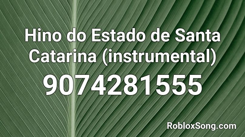 Hino do Estado de Santa Catarina (instrumental)  Roblox ID