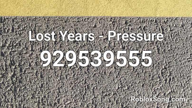 Lost Years - Pressure Roblox ID