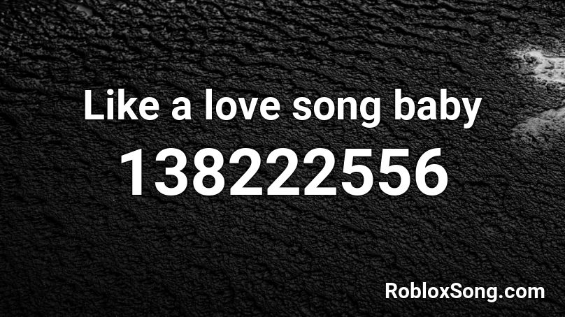 Like A Love Song Baby Roblox Id Roblox Music Codes - not anouther song about love roblox id