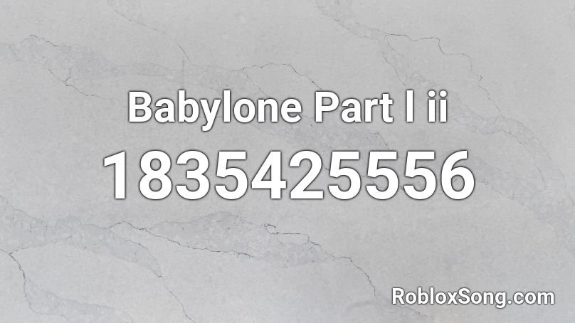 Babylone Part l ii Roblox ID
