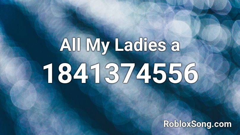 All My Ladies a Roblox ID