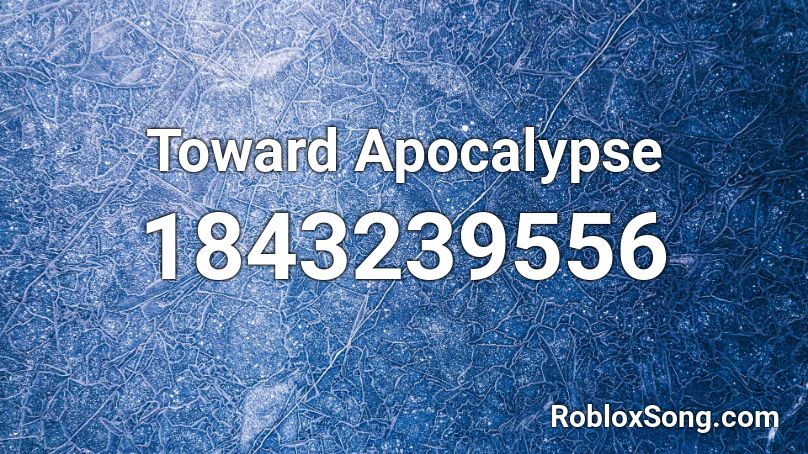 Toward Apocalypse Roblox ID