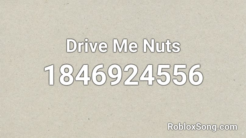 Drive Me Nuts Roblox ID