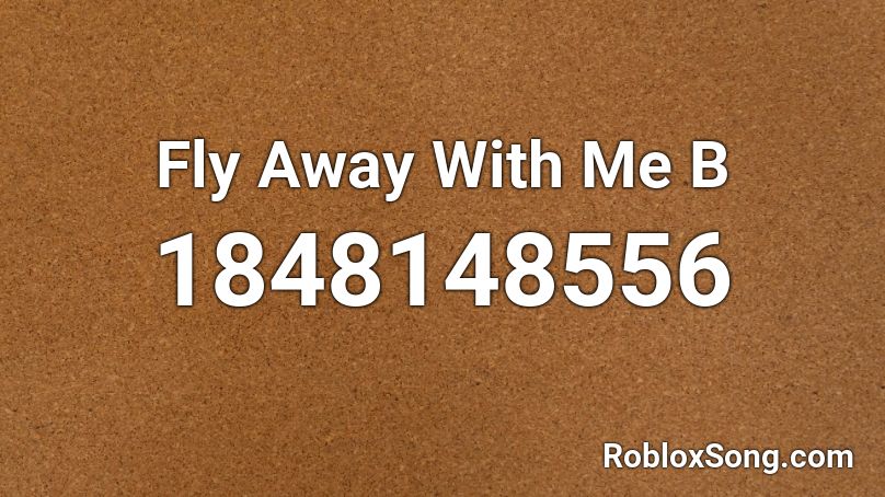 Fly Away With Me B Roblox ID