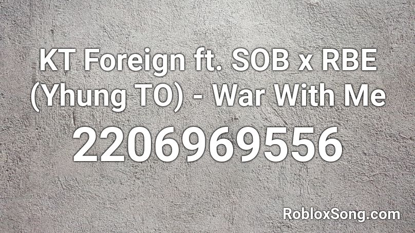 KT Foreign ft. SOB x RBE (Yhung TO) - War With Me Roblox ID