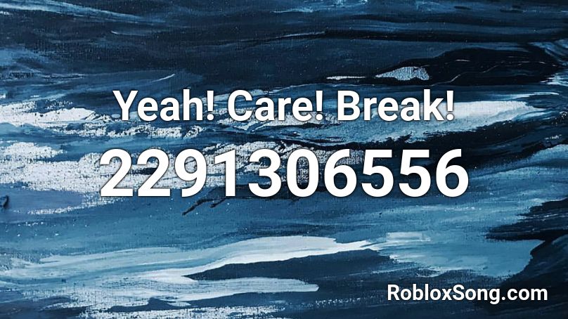 Yeah! Care! Break! Roblox ID