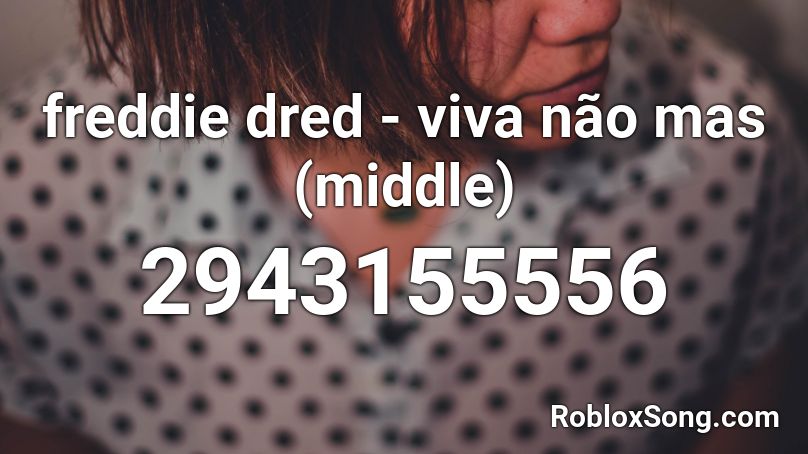 freddie dred - viva não mas (middle) Roblox ID