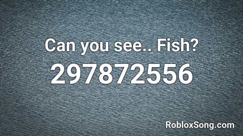 Can you see.. Fish? Roblox ID