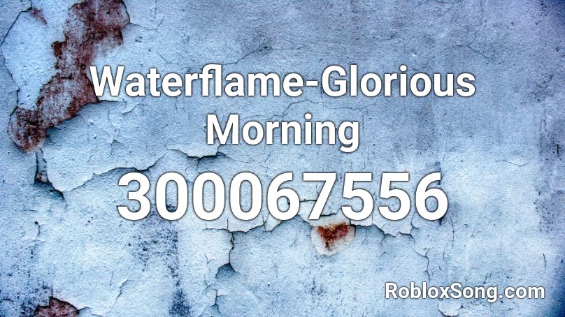 Waterflame-Glorious Morning   Roblox ID