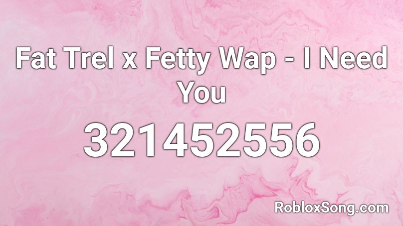 Fat Trel x Fetty Wap - I Need You Roblox ID