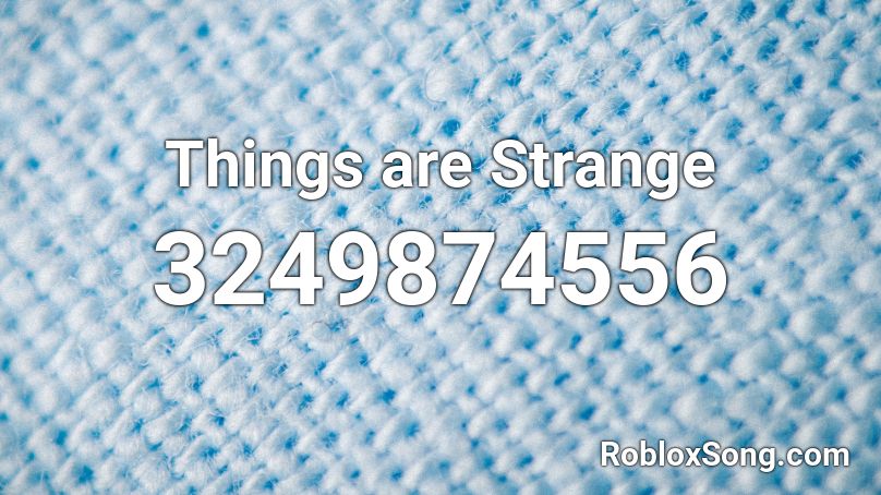 Things are Strange Roblox ID