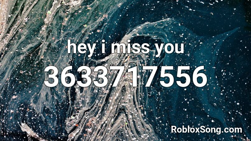 hey i miss you Roblox ID