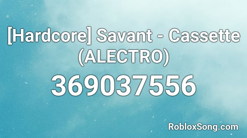 [Hardcore] Savant - Cassette (ALECTRO) Roblox ID