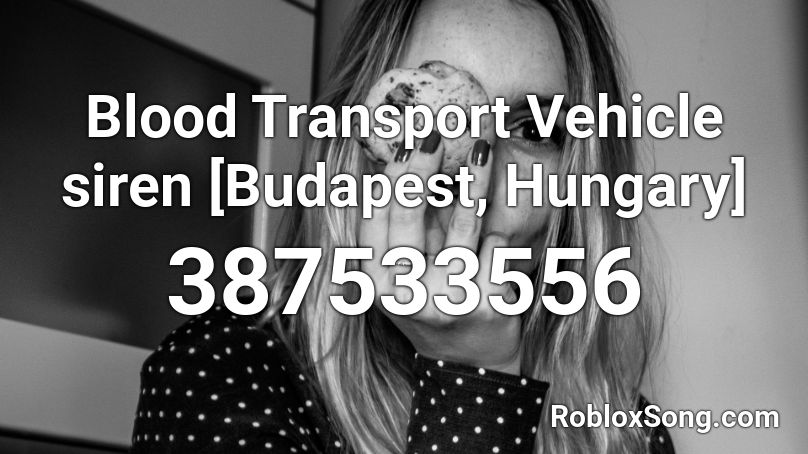 Blood Transport Vehicle siren [Budapest, Hungary] Roblox ID