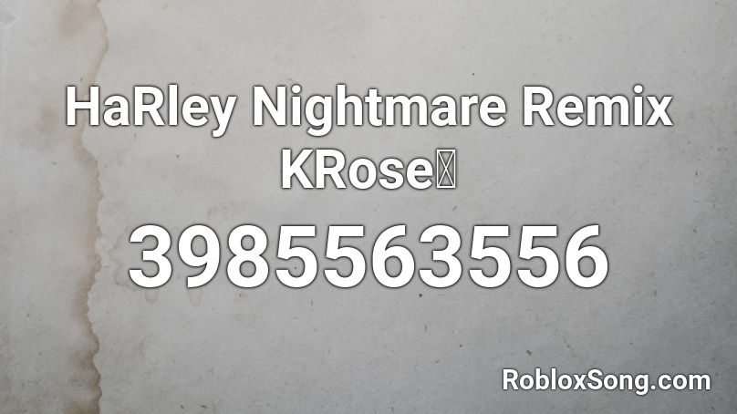 HaRley Nightmare Remix KRose🌹 Roblox ID