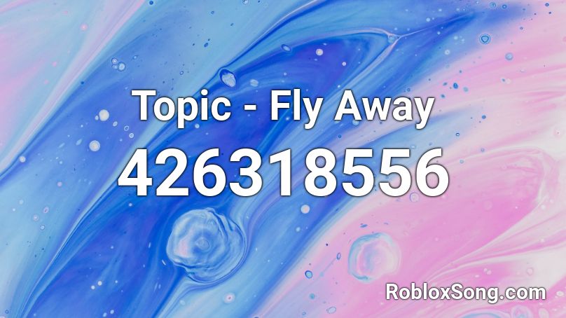 Topic - Fly Away Roblox ID