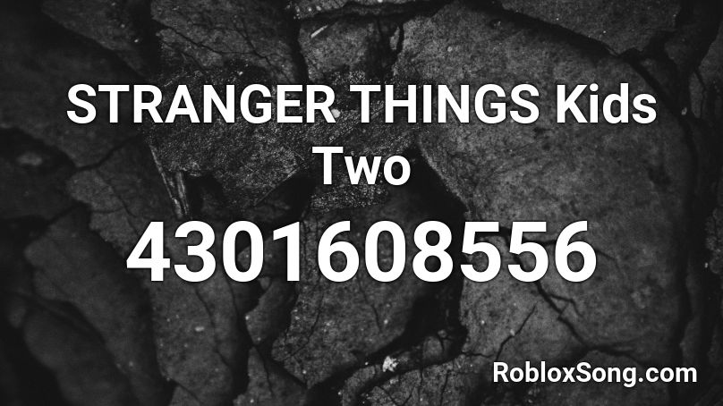 Stranger Things Kids Two Roblox Id Roblox Music Codes - roblox stranger things rap song