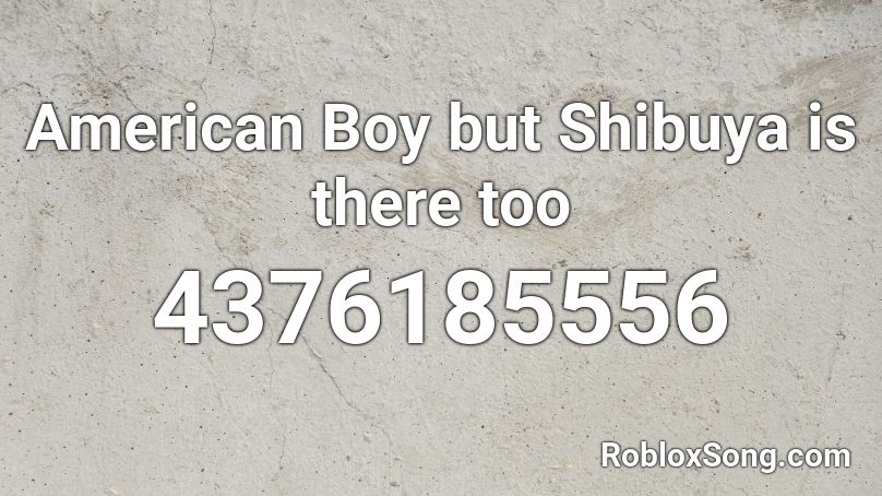 American Boy but Shibuya is there too Roblox ID