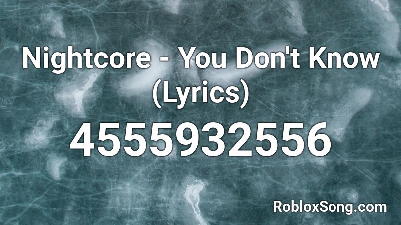 Nightcore You Don T Know Roblox Id Roblox Music Codes - you know roblox id