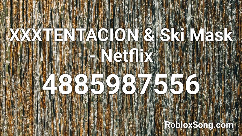 Xxxtentacion Ski Mask Netflix Roblox Id Roblox Music Codes - netflix roblox id