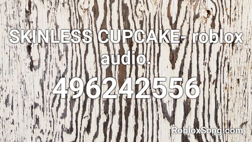 Skinless Cupcake Roblox Audio Roblox Id Roblox Music Codes - cupcake roblox id song