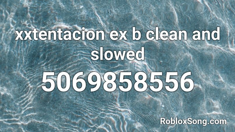 xxtentacion ex b clean and slowed Roblox ID