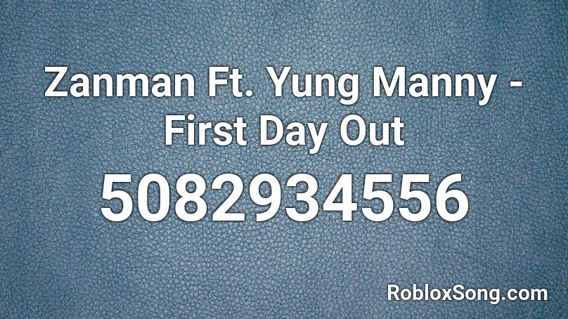 Zanman Ft. Yung Manny - First Day Out Roblox ID