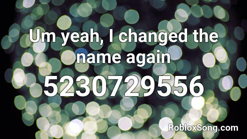 Um yeah, I changed the name again Roblox ID