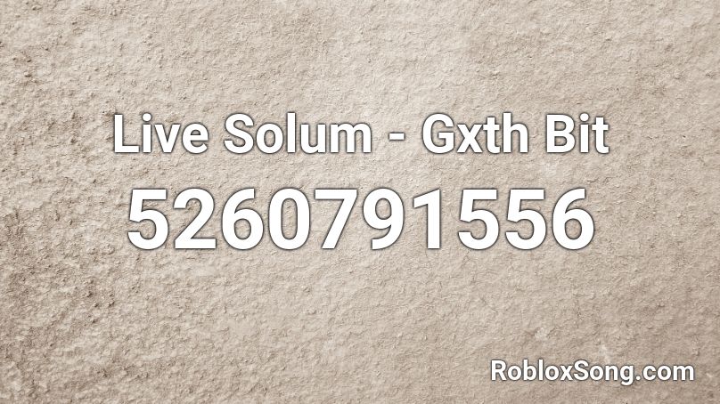 Live Solum Gxth Bit Roblox Id Roblox Music Codes