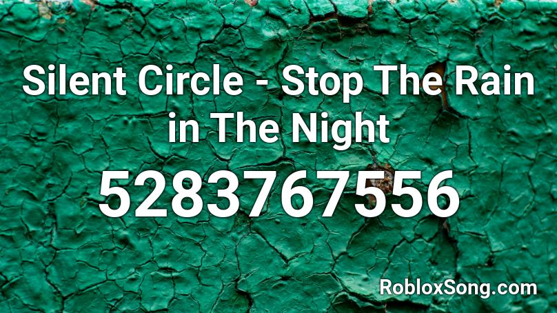 Silent Circle - Stop The Rain in The Night Roblox ID