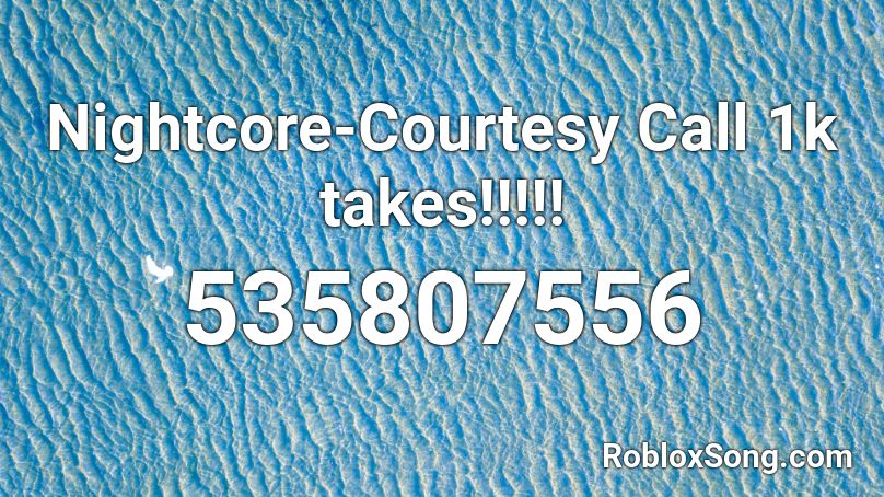Nightcore-Courtesy Call 1k takes!!!!! Roblox ID