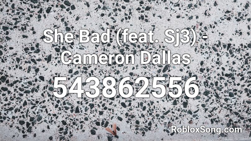 She Bad (feat. Sj3) - Cameron Dallas Roblox ID