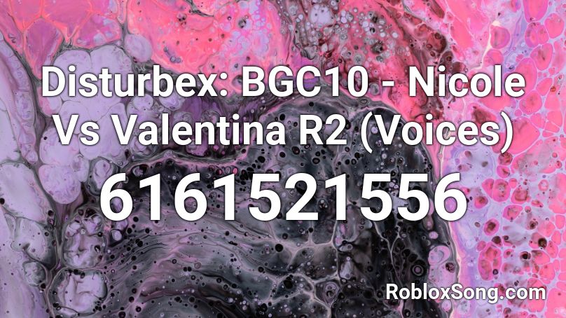 Disturbex: BGC10 - Nicole Vs Valentina R2 (Voices) Roblox ID