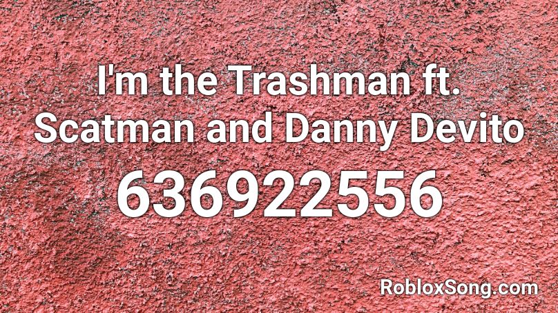 I M The Trashman Ft Scatman And Danny Devito Roblox Id Roblox Music Codes - danny devito roblox id