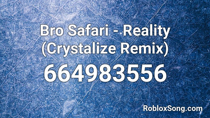 Bro Safari - Reality (Crystalize Remix) Roblox ID