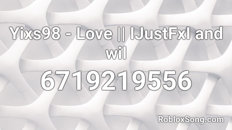 Yixs98 - Love || IJustFxI and wil Roblox ID