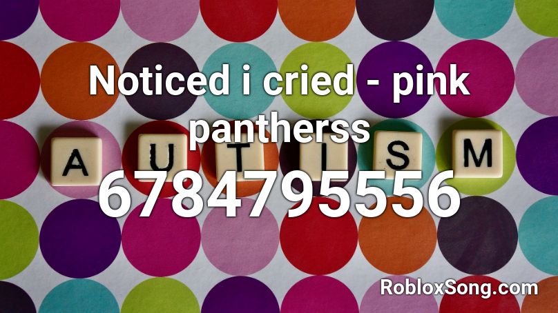 Noticed i cried - pink pantherss Roblox ID