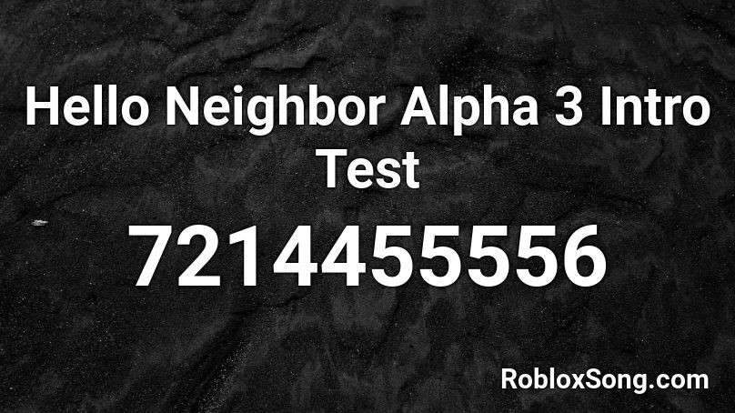 Hello Neighbor Alpha 3 Intro Test Roblox ID