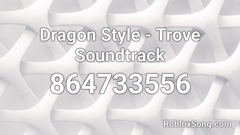 Dragon Style - Trove Soundtrack Roblox ID