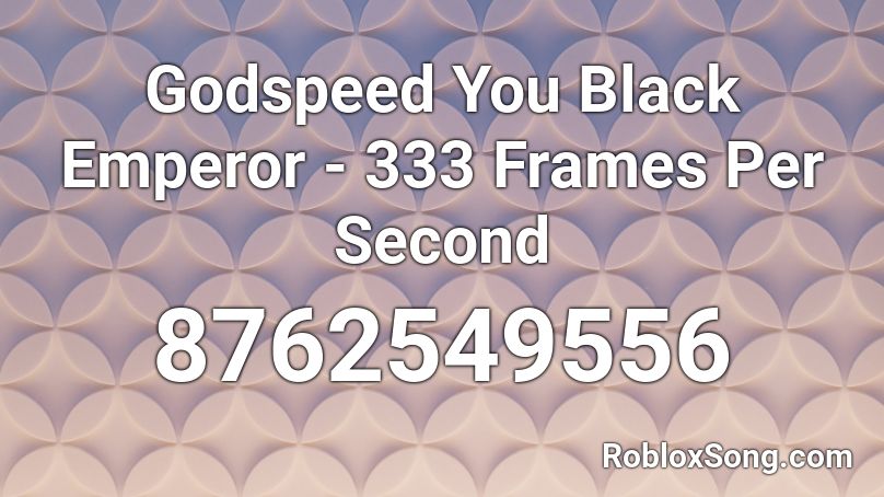 Godspeed You Black Emperor - 333 Frames Per Second Roblox ID